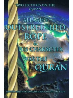 Two Lectures on the Quran: Allaah's Outstretched Rope & His Character was the Quran